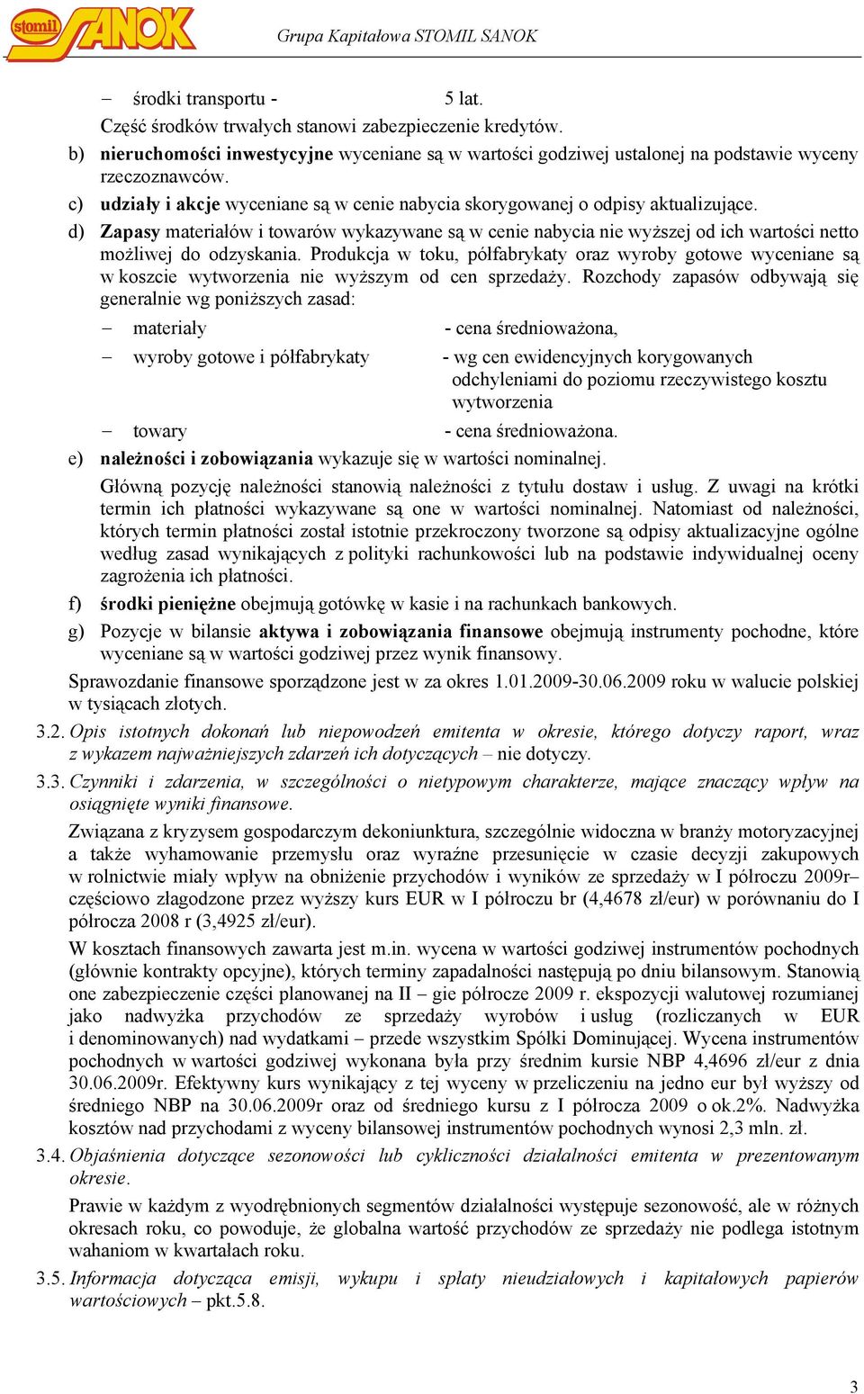 d) Zapasy materiałów i towarów wykazywane są w cenie nabycia nie wyższej od ich wartości netto możliwej do odzyskania.