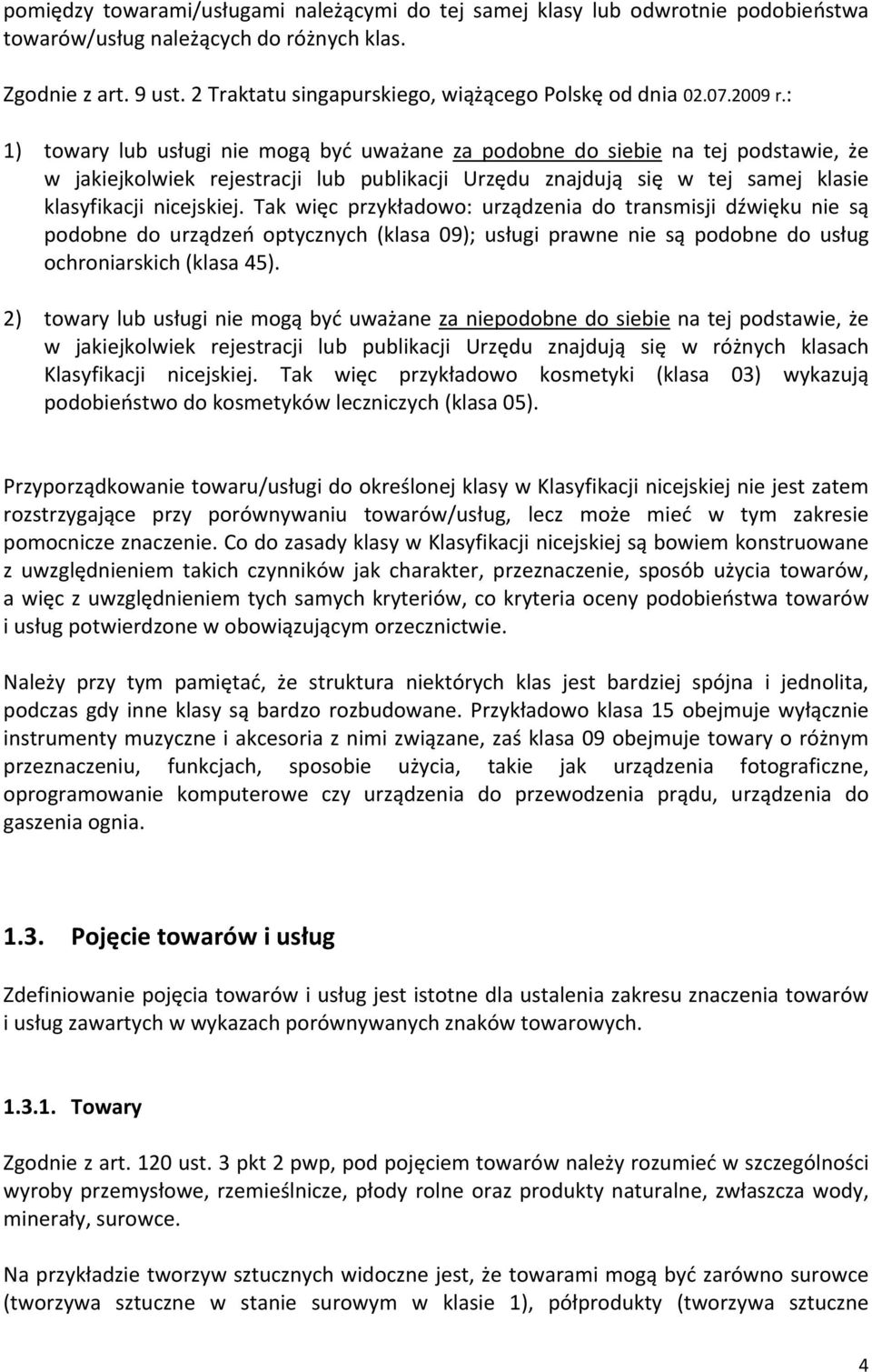 : 1) towary lub usługi nie mogą być uważane za podobne do siebie na tej podstawie, że w jakiejkolwiek rejestracji lub publikacji Urzędu znajdują się w tej samej klasie klasyfikacji nicejskiej.