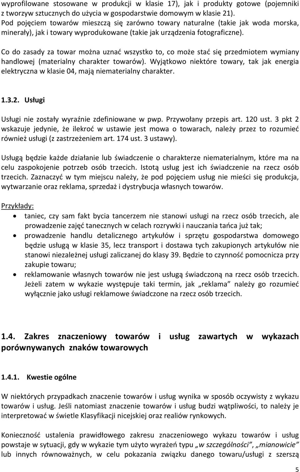 Co do zasady za towar można uznać wszystko to, co może stać się przedmiotem wymiany handlowej (materialny charakter towarów).