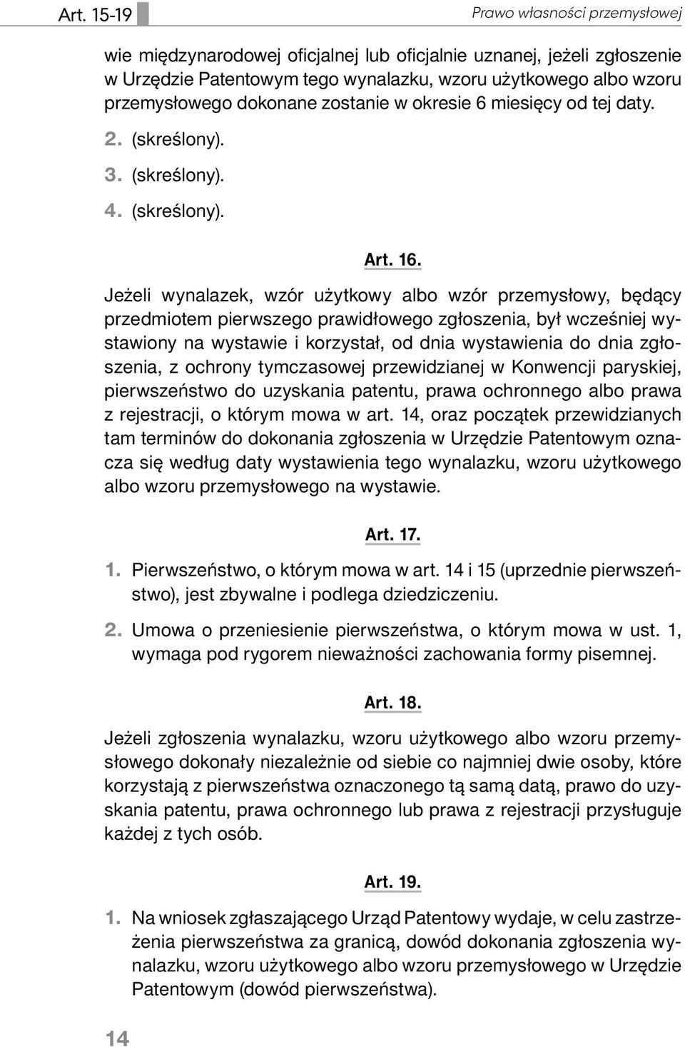 Jeżeli wynalazek, wzór użytkowy albo wzór przemysłowy, będący przedmiotem pierwszego prawidłowego zgłoszenia, był wcześniej wystawiony na wystawie i korzystał, od dnia wystawienia do dnia zgłoszenia,