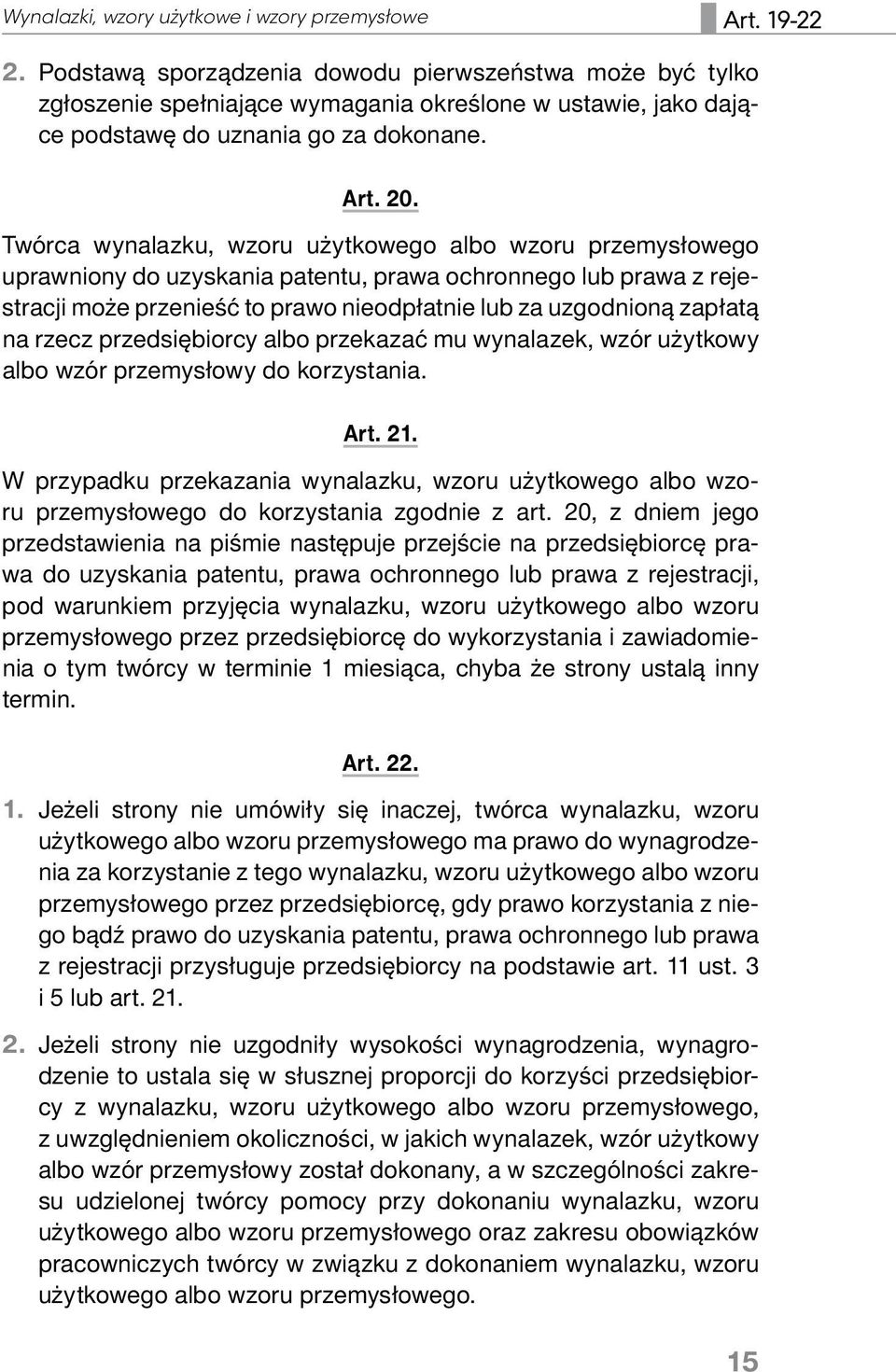 Twórca wynalazku, wzoru użytkowego albo wzoru przemysłowego uprawniony do uzyskania patentu, prawa ochronnego lub prawa z rejestracji może przenieść to prawo nieodpłatnie lub za uzgodnioną zapłatą na