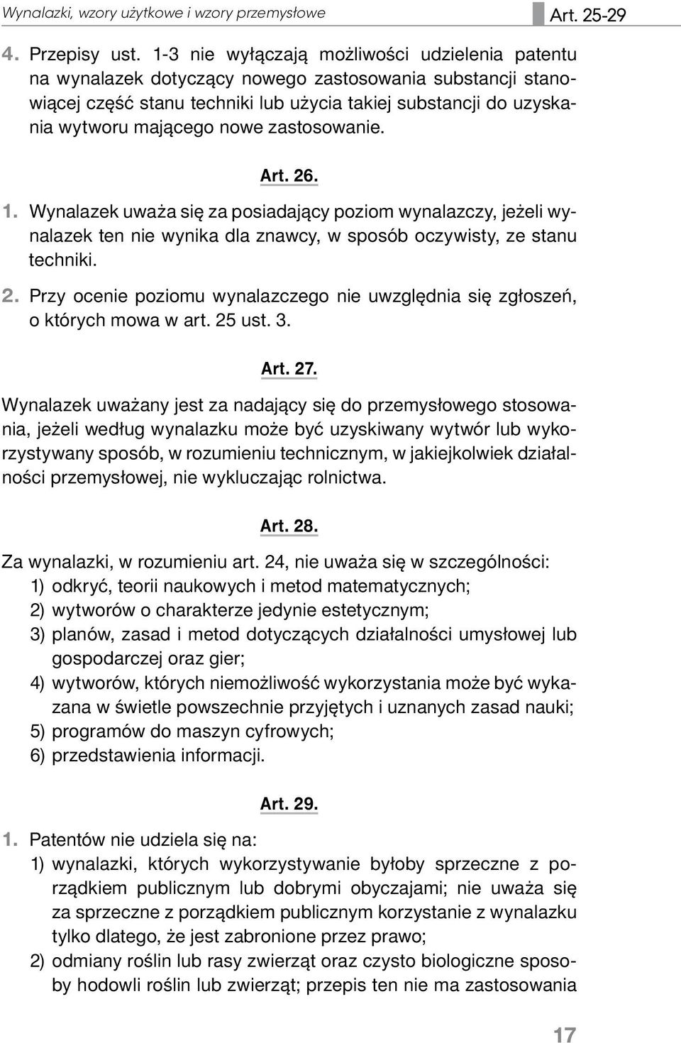 zastosowanie. Art. 26. 1. Wynalazek uważa się za posiadający poziom wynalazczy, jeżeli wynalazek ten nie wynika dla znawcy, w sposób oczywisty, ze stanu techniki. 2. Przy ocenie poziomu wynalazczego nie uwzględnia się zgłoszeń, o których mowa w art.