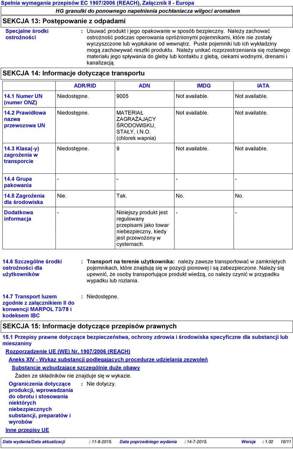 Należy unikać rozprzestrzeniania się rozlanego materiału jego spływania do gleby lub kontaktu z glebą, ciekami wodnymi, drenami i kanalizacją. ADR/RID ADN IMDG IATA 14.1 Numer UN (numer ONZ) 9005 14.