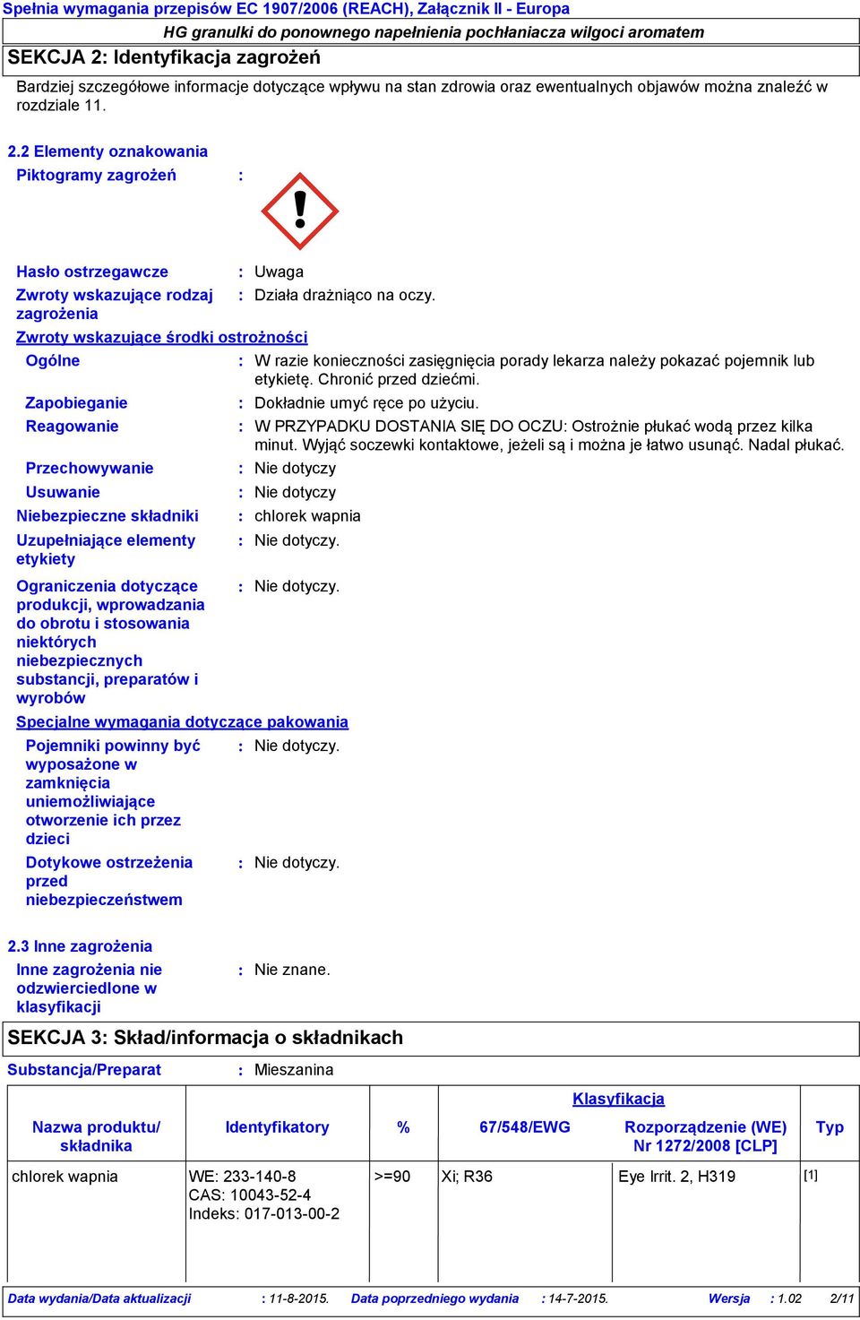2 Elementy oznakowania Piktogramy zagrożeń Hasło ostrzegawcze Zwroty wskazujące rodzaj zagrożenia Zwroty wskazujące środki ostrożności Ogólne Zapobieganie Reagowanie Przechowywanie Usuwanie