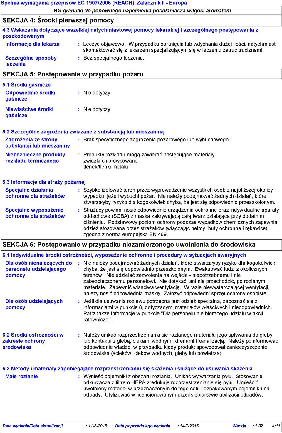 W przypadku połknięcia lub wdychania dużej ilości, natychmiast skontaktować się z lekarzem specjalizującym się w leczeniu zatruć truciznami. Bez specjalnego leczenia.