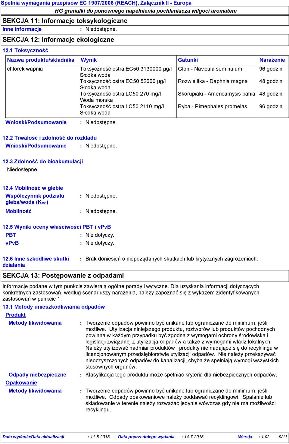 270 mg/l Woda morska Toksyczność ostra LC50 2110 mg/l Słodka woda Gatunki Glon Navicula seminulum Rozwielitka Daphnia magna 96 godzin 48 godzin Skorupiaki Americamysis bahia 48 godzin Ryba Pimephales