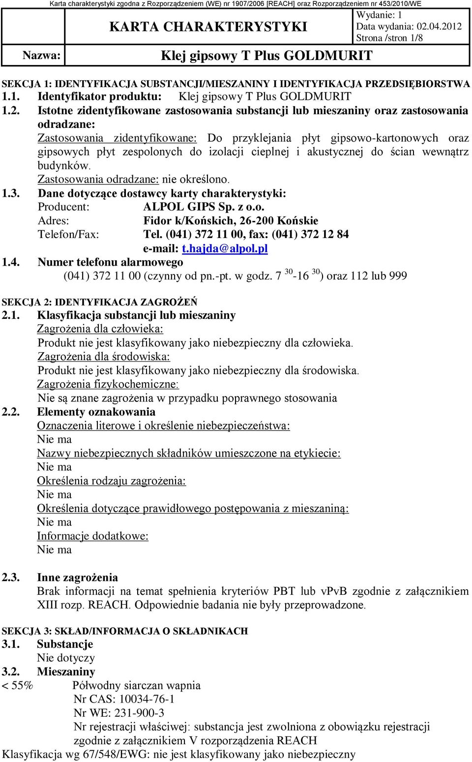 izolacji cieplnej i akustycznej do ścian wewnątrz budynków. Zastosowania odradzane: nie określono. 1.3. Dane dotyczące dostawcy karty charakterystyki: Producent: ALPOL GIPS Sp. z o.o. Adres: Fidor k/końskich, 26-200 Końskie Telefon/Fax: Tel.