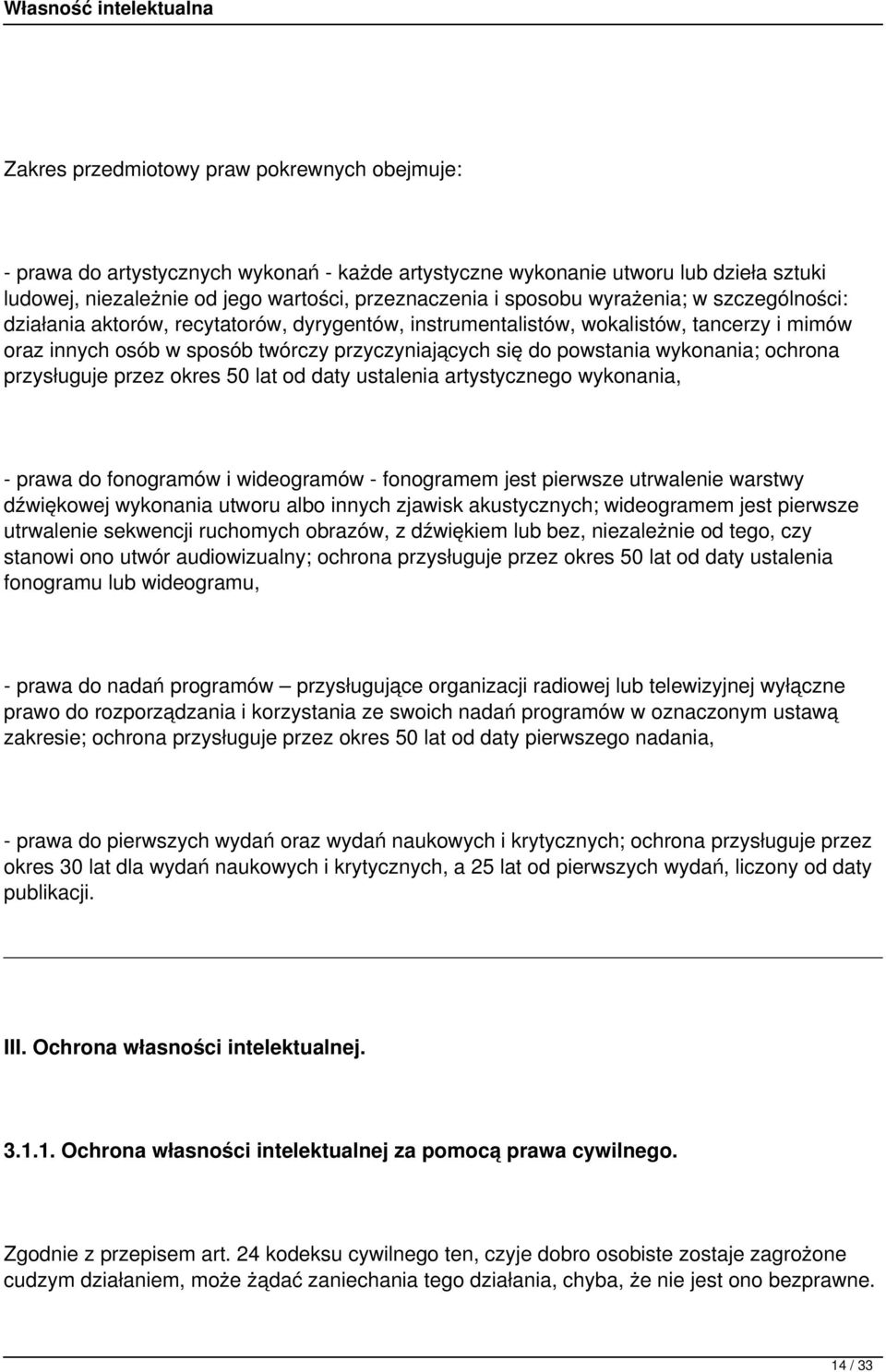 ochrona przysługuje przez okres 50 lat od daty ustalenia artystycznego wykonania, - prawa do fonogramów i wideogramów - fonogramem jest pierwsze utrwalenie warstwy dźwiękowej wykonania utworu albo