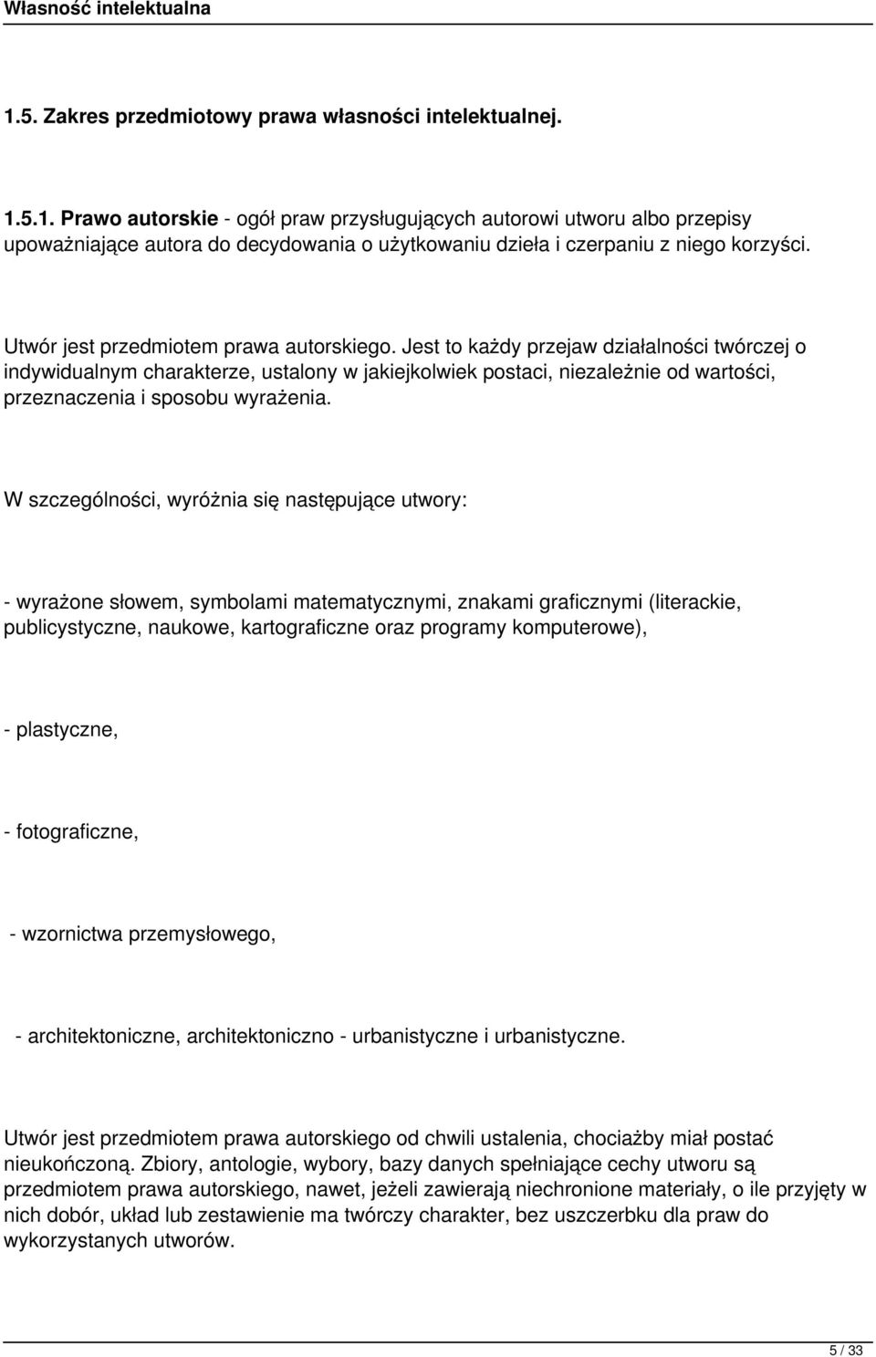 Jest to każdy przejaw działalności twórczej o indywidualnym charakterze, ustalony w jakiejkolwiek postaci, niezależnie od wartości, przeznaczenia i sposobu wyrażenia.