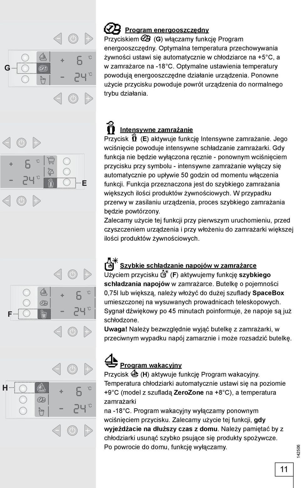Intensywne zamrażanie Przycisk (E) aktywuje funkcję Intensywne zamrażanie. Jego wciśnięcie powoduje intensywne schładzanie zamrażarki.