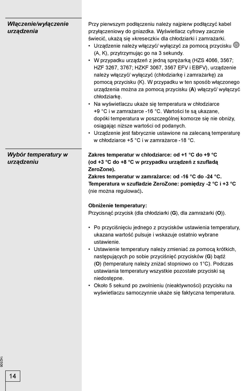 W przypadku urządzeń z jedną sprężarką (HZS 4066, 3567; HZF 3267, 3767; HZKF 3067, 3567 EFV i EBFV), urządzenie należy włączyć/ wyłączyć (chłodziarkę i zamrażarkę) za pomocą przycisku (K).