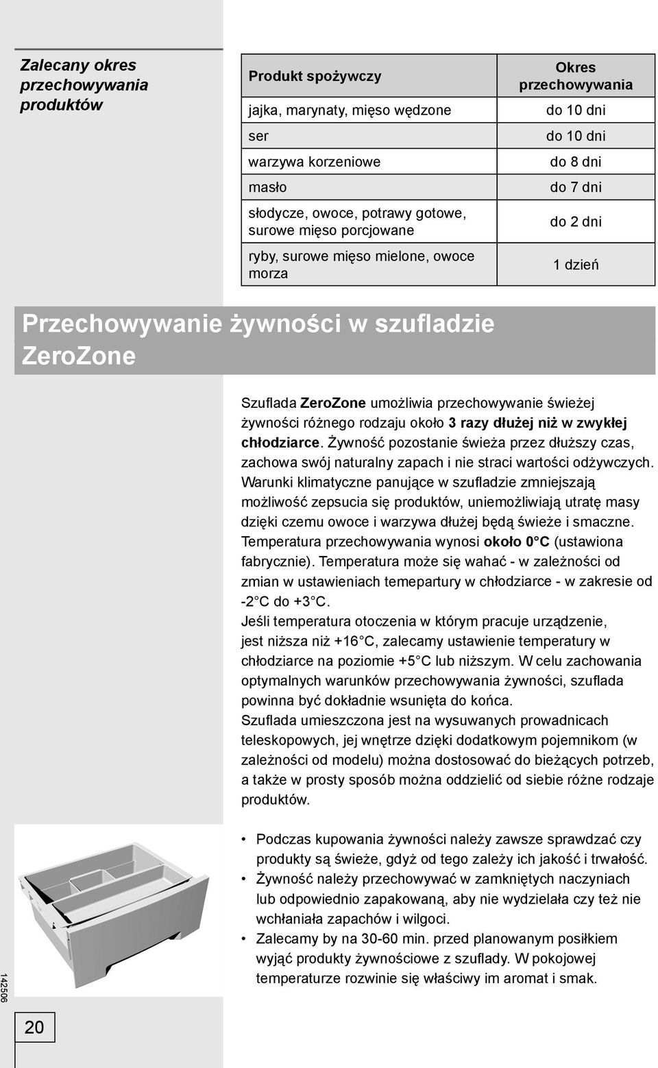 żywności różnego rodzaju około 3 razy dłużej niż w zwykłej chłodziarce. Żywność pozostanie świeża przez dłuższy czas, zachowa swój naturalny zapach i nie straci wartości odżywczych.