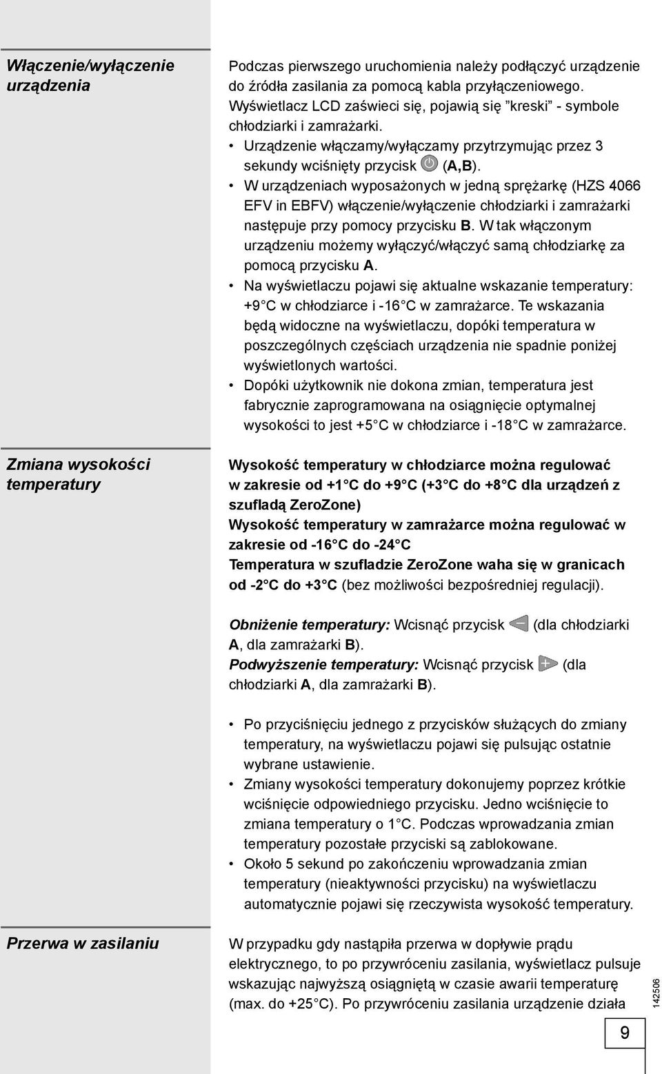 W urządzeniach wyposażonych w jedną sprężarkę (HZS 4066 EFV in EBFV) włączenie/wyłączenie chłodziarki i zamrażarki następuje przy pomocy przycisku B.