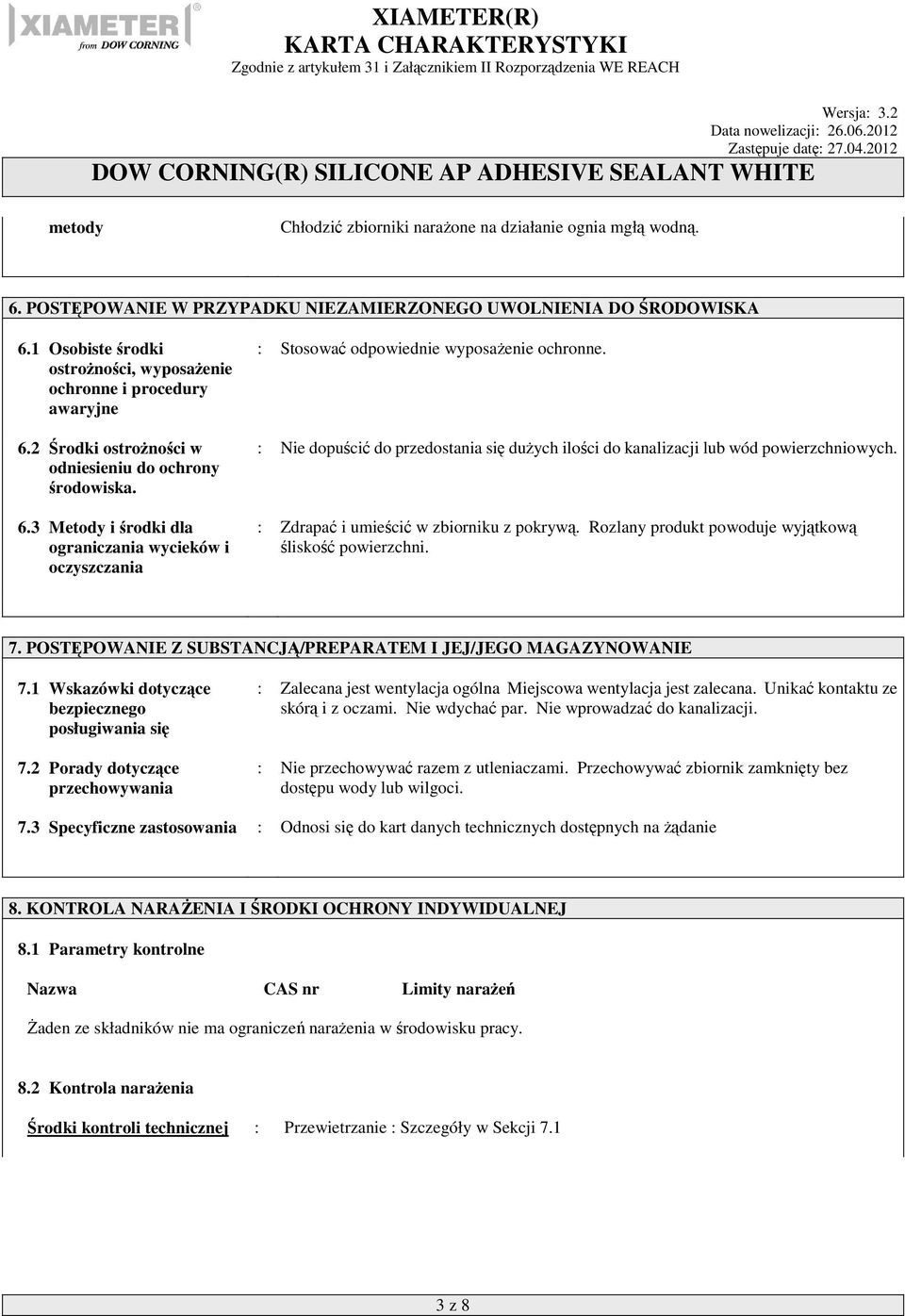 : Nie dopuścić do przedostania się dużych ilości do kanalizacji lub wód powierzchniowych. : Zdrapać i umieścić w zbiorniku z pokrywą. Rozlany produkt powoduje wyjątkową śliskość powierzchni. 7.