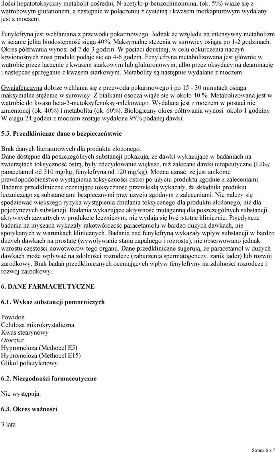 Okres półtrwania wynosi od 2 do 3 godzin. W postaci doustnej, w celu obkurczenia naczyń krwionośnych nosa produkt podaje się co 4-6 godzin.