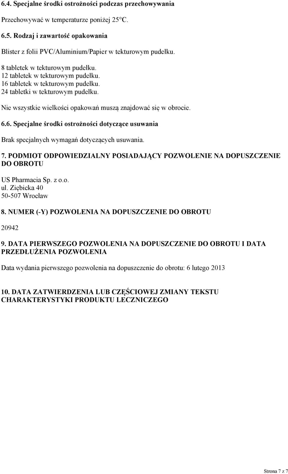 6.6. Specjalne środki ostrożności dotyczące usuwania Brak specjalnych wymagań dotyczących usuwania. 7. PODMIOT ODPOWIEDZIALNY POSIADAJĄCY POZWOLENIE NA DOPUSZCZENIE DO OBROTU US Pharmacia Sp. z o.o. ul.