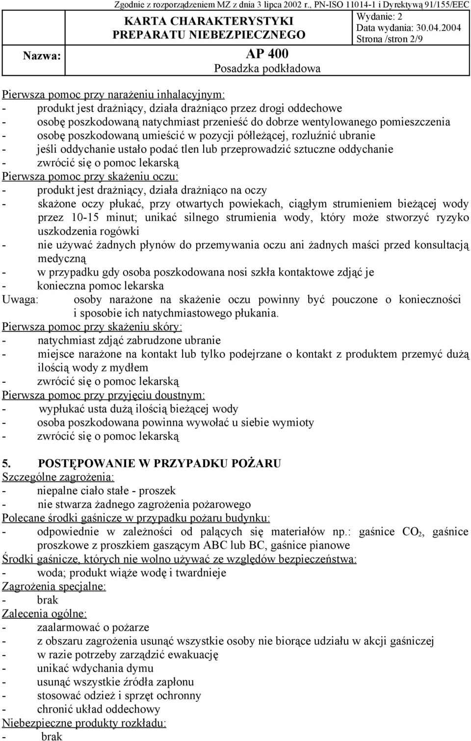 pomoc przy skażeniu oczu: - produkt jest drażniący, działa drażniąco na oczy - skażone oczy płukać, przy otwartych powiekach, ciągłym strumieniem bieżącej wody przez 10-15 minut; unikać silnego