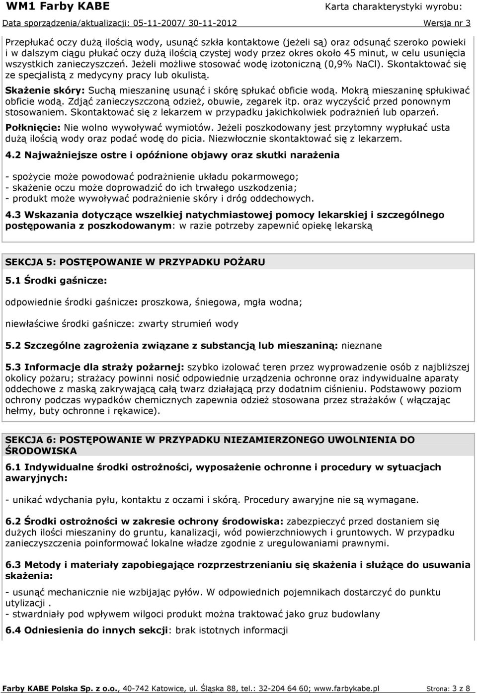 SkaŜenie skóry: Suchą mieszaninę usunąć i skórę spłukać obficie wodą. Mokrą mieszaninę spłukiwać obficie wodą. Zdjąć zanieczyszczoną odzieŝ, obuwie, zegarek itp.