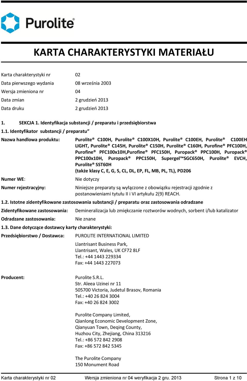 1. Identyfikator substancji / preparatu Nazwa handlowa produktu: Purolite C100H, Purolite C100X10H, Purolite C100EH, Purolite C100EH LIGHT, Purolite C145H, Purolite C150H, Purolite C160H, Purofine