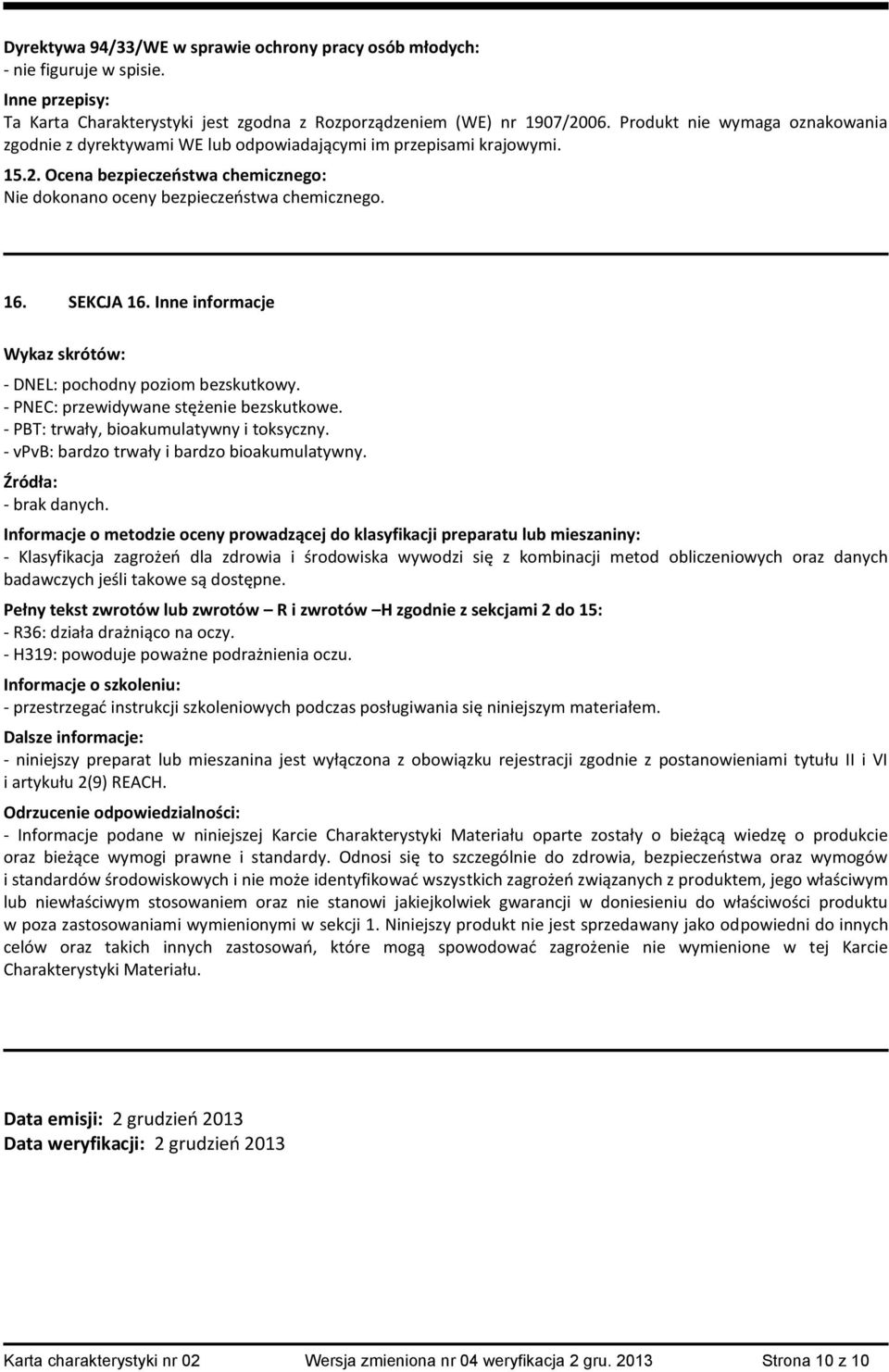 SEKCJA 16. Inne informacje Wykaz skrótów: - DNEL: pochodny poziom bezskutkowy. - PNEC: przewidywane stężenie bezskutkowe. - PBT: trwały, bioakumulatywny i toksyczny.