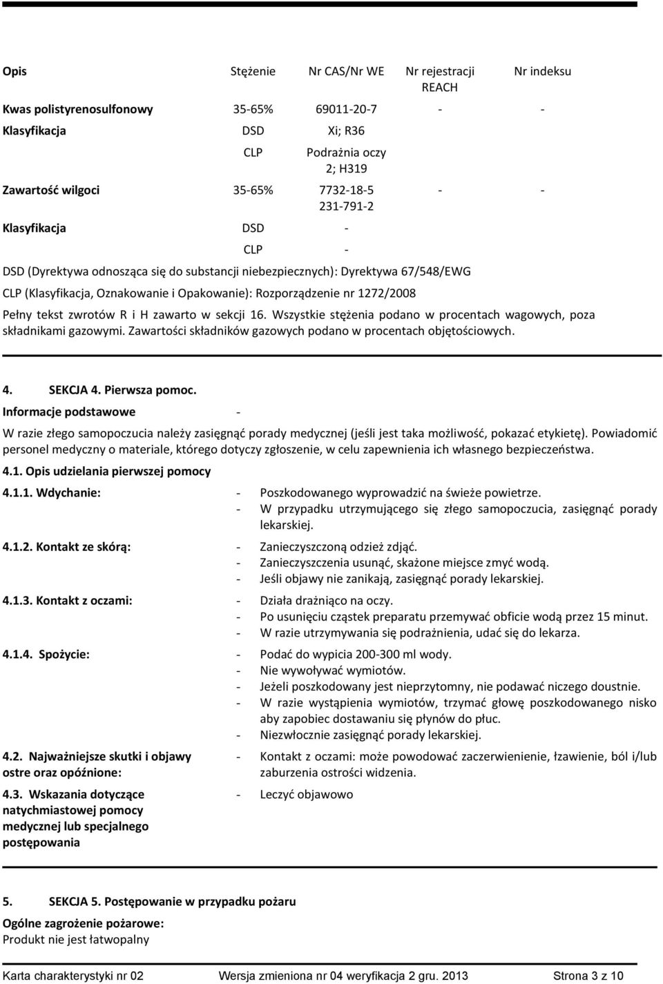 Pełny tekst zwrotów R i H zawarto w sekcji 16. Wszystkie stężenia podano w procentach wagowych, poza składnikami gazowymi. Zawartości składników gazowych podano w procentach objętościowych. 4.