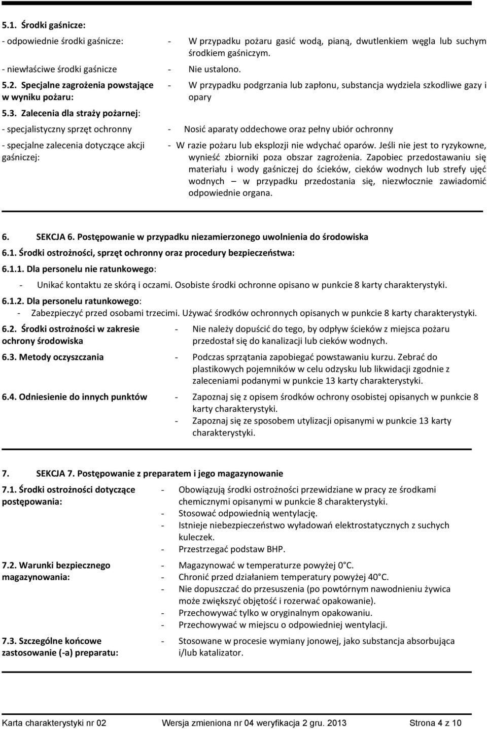 Zalecenia dla straży pożarnej: - W przypadku podgrzania lub zapłonu, substancja wydziela szkodliwe gazy i opary - specjalistyczny sprzęt ochronny - Nosić aparaty oddechowe oraz pełny ubiór ochronny -