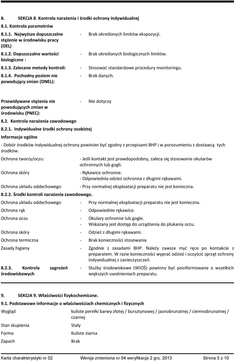 Pochodny poziom nie powodujący zmian (DNEL):. Przewidywane stężenia nie powodujących zmian w środowisku (PNEC): 8.2. Kontrola narażenia zawodowego 8.2.1.