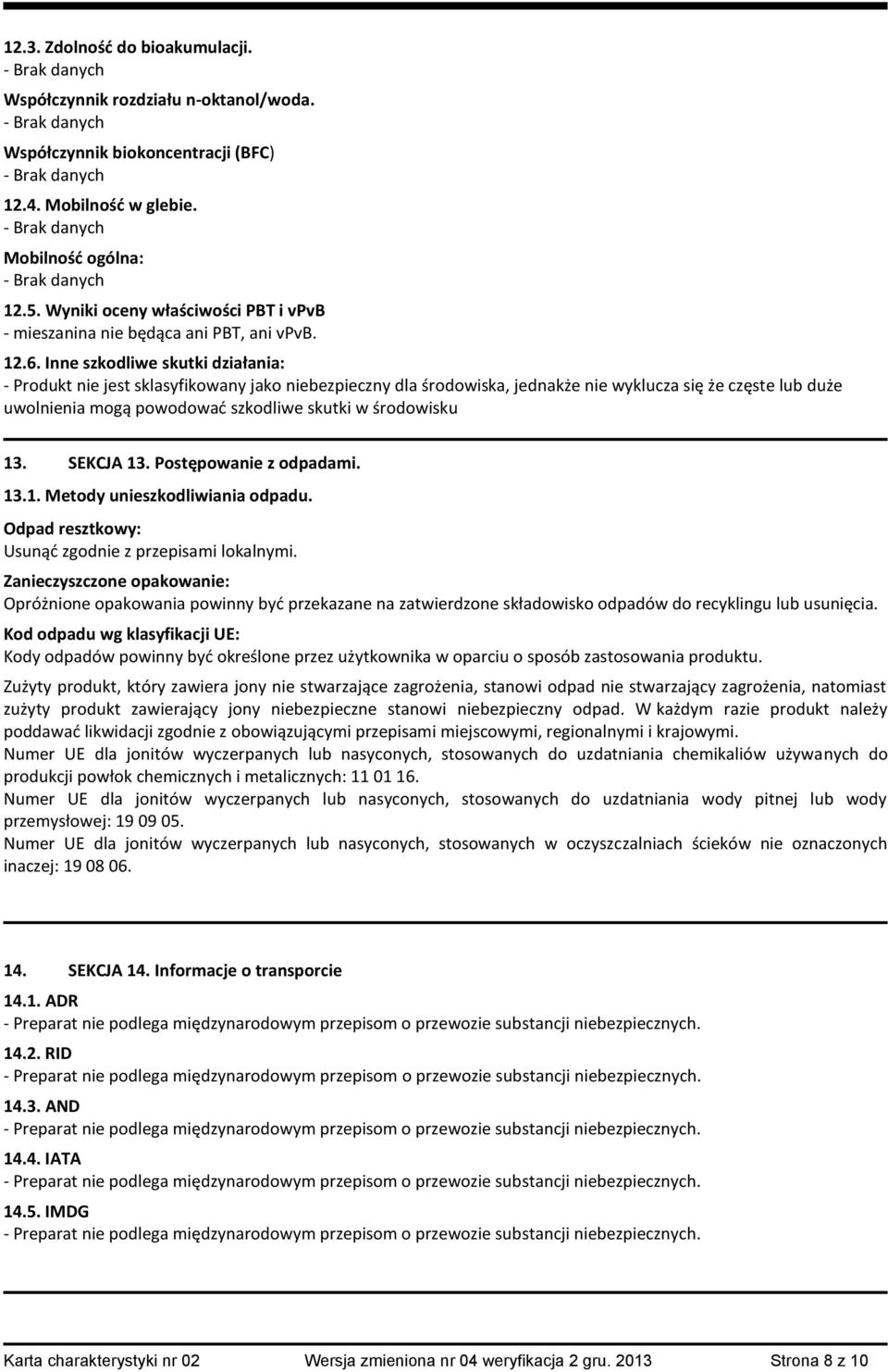 Inne szkodliwe skutki działania: - Produkt nie jest sklasyfikowany jako niebezpieczny dla środowiska, jednakże nie wyklucza się że częste lub duże uwolnienia mogą powodować szkodliwe skutki w