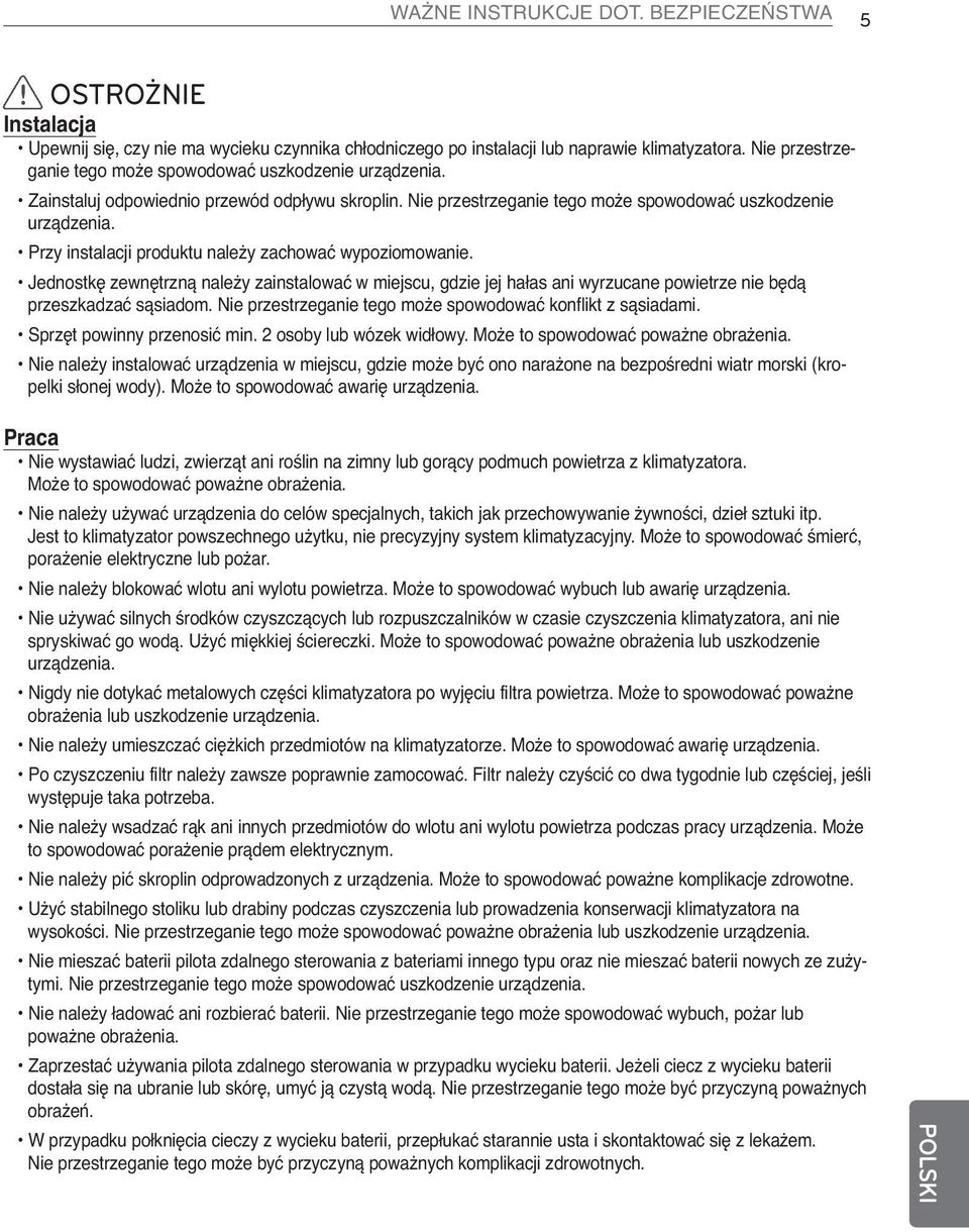 Przy instalacji produktu należy zachować wypoziomowanie. Jednostkę zewnętrzną należy zainstalować w miejscu, gdzie jej hałas ani wyrzucane powietrze nie będą przeszkadzać sąsiadom.