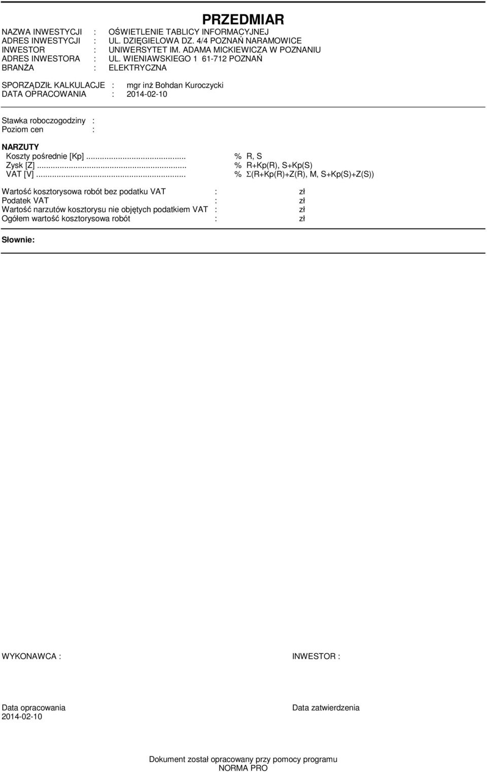 WIENIAWSKIEGO 1 61-712 POZNAŃ BRANŻA : ELEKTRYCZNA SPORZĄDZIŁ KALKULACJE : mgr inż Bohdan Kuroczycki DATA OPRACOWANIA : 24--10 Stawka roboczogodziny : Poziom cen : NARZUTY Koszty pośrednie