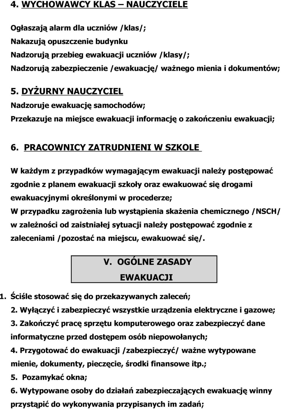 PRACOWNICY ZATRUDNIENI W SZKOLE W każdym z przypadków wymagającym ewakuacji należy postępować zgodnie z planem ewakuacji szkoły oraz ewakuować się drogami ewakuacyjnymi określonymi w procederze; W