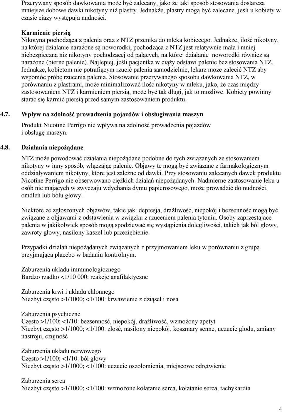 Jednakże, ilość nikotyny, na której działanie narażone są noworodki, pochodząca z NTZ jest relatywnie mała i mniej niebezpieczna niż nikotyny pochodzącej od palących, na której działanie noworodki