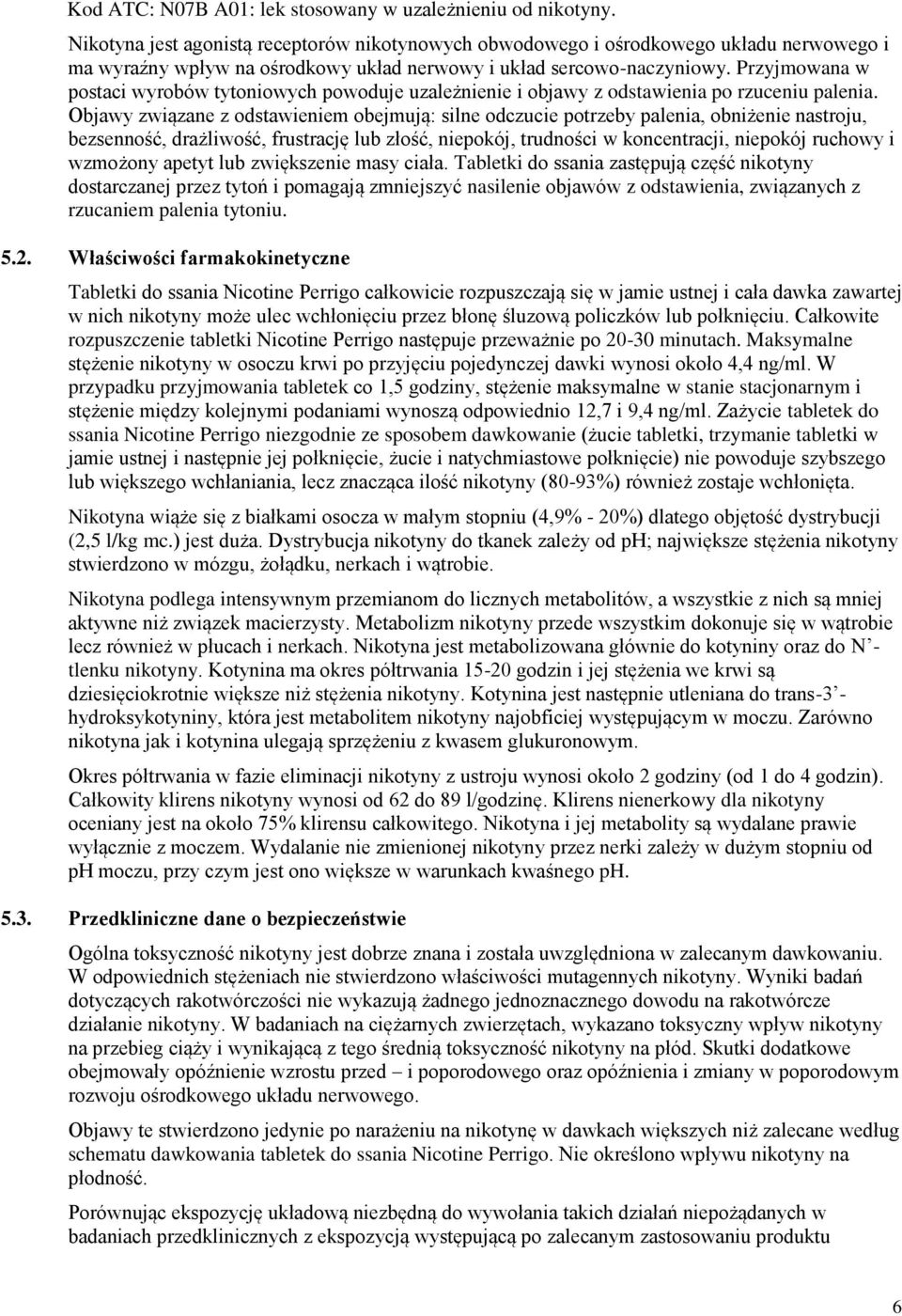 Przyjmowana w postaci wyrobów tytoniowych powoduje uzależnienie i objawy z odstawienia po rzuceniu palenia.