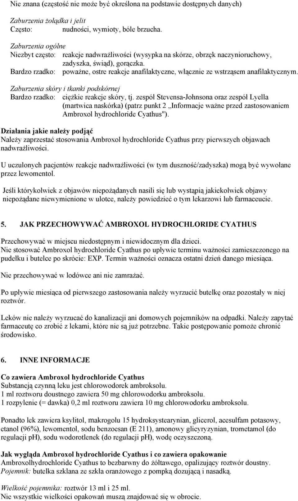 Bardzo rzadko: poważne, ostre reakcje anafilaktyczne, włącznie ze wstrząsem anafilaktycznym. Zaburzenia skóry i tkanki podskórnej Bardzo rzadko: ciężkie reakcje skóry, tj.