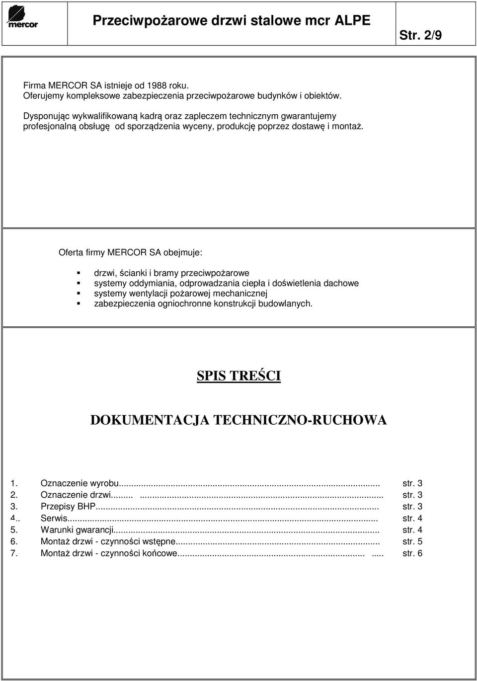 Oferta firmy MERCOR SA obejmuje: drzwi, ścianki i bramy przeciwpożarowe systemy oddymiania, odprowadzania ciepła i doświetlenia dachowe systemy wentylacji pożarowej mechanicznej zabezpieczenia