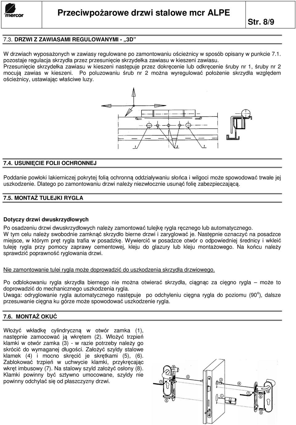 Przesunięcie skrzydełka zawiasu w kieszeni następuje przez dokręcenie lub odkręcenie śruby nr 1, śruby nr 2 mocują zawias w kieszeni.