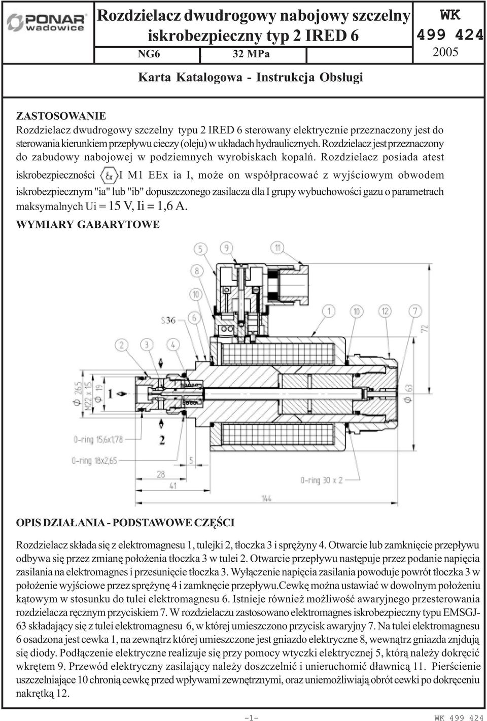 cieczy (oleju) w uk³adach hydraulicznych. Rozdzielacz jest przeznaczony do zabudowy nabojowej w podziemnych wyrobiskach kopalñ.