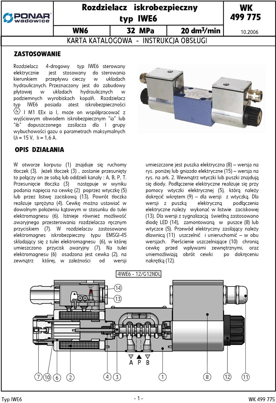 Przeznaczony jest do zabudowy płytowej w układach hydraulicznych w podziemnych wyrobiskach kopalń.