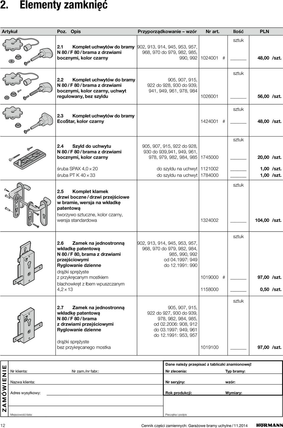 2 Komplet uchwytów do bramy N 80 / F 80 / brama z drzwiami bocznymi, kolor czarny, uchwyt regulowany, bez szyldu 905, 907, 915, 922 do 928, 930 do 939, 941, 949, 961, 978, 984 1026001 56,00 /szt. 2.