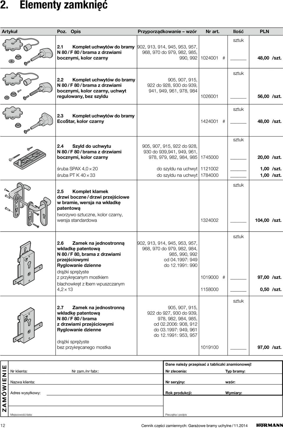 2 Komplet uchwytów do bramy N 80 / F 80 / brama z drzwiami bocznymi, kolor czarny, uchwyt regulowany, bez szyldu 905, 907, 915, 922 do 928, 930 do 939, 941, 949, 961, 978, 984 1026001 56,00 /szt. 2.