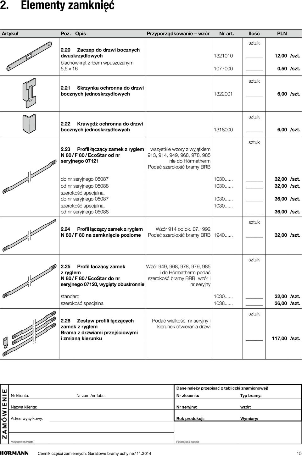 23 Profil łączący zamek z ryglem N 80 / F 80 / EcoStar od nr seryjnego 07121 z wyjątkiem 913, 914, 949, 968, 978, 985 nie do Hörmatherm Podać szerokość bramy BRB do nr seryjnego 05087 1030.