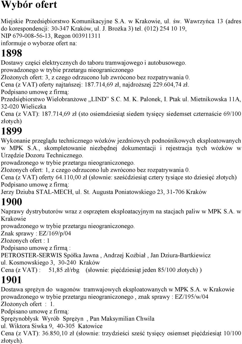 prowadzonego w trybie przetargu nieograniczonego Złożonych ofert: 3, z czego odrzucono lub zwrócono bez rozpatrywania 0. Cena (z VAT) oferty najtańszej: 187.714,69 zł, najdroższej 229.604,74 zł.