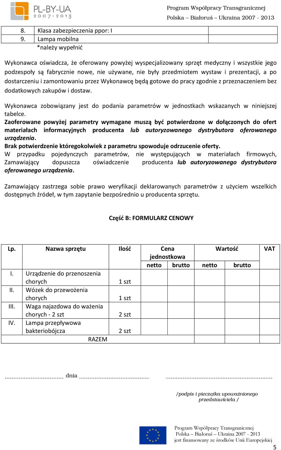 dostarczeniu i zamontowaniu przez Wykonawcę będą gotowe do pracy zgodnie z przeznaczeniem bez dodatkowych zakupów i dostaw.