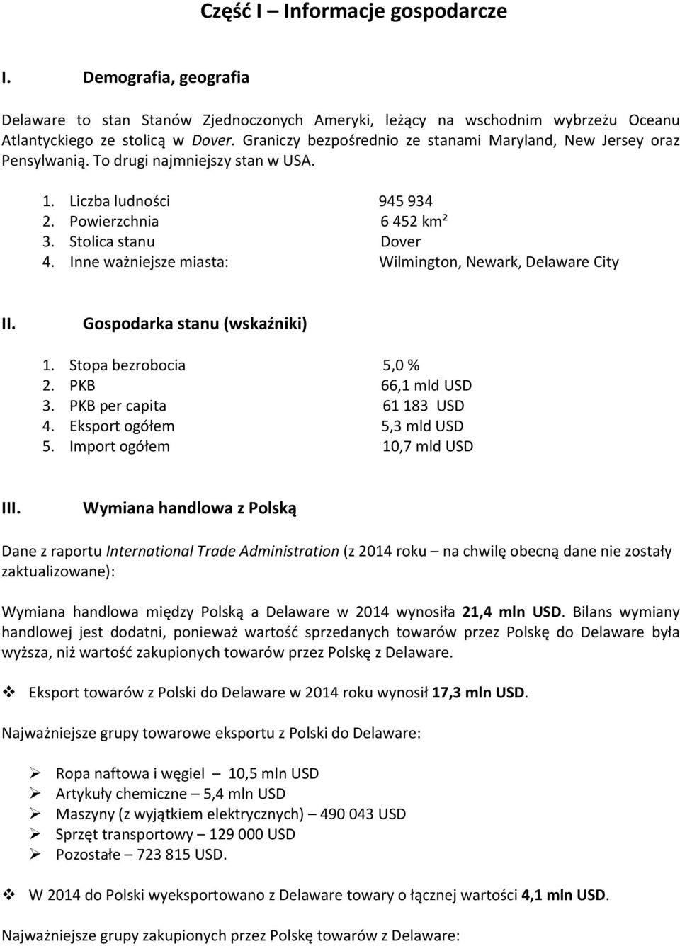 Inne ważniejsze miasta: Wilmington, Newark, Delaware City II. Gospodarka stanu (wskaźniki) 1. Stopa bezrobocia 5,0 % 2. PKB 66,1 mld USD 3. PKB per capita 61 183 USD 4. Eksport ogółem 5,3 mld USD 5.