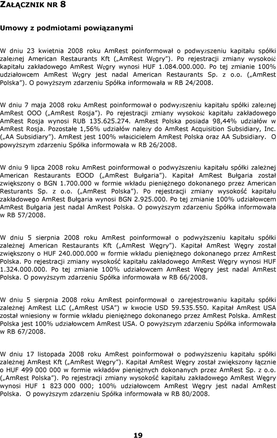 O powyŝszym zdarzeniu Spółka informowała w RB 24/2008. W dniu 7 maja 2008 roku AmRest poinformował o podwyŝszeniu kapitału spółki zaleŝnej AmRest OOO ( AmRest Rosja ).