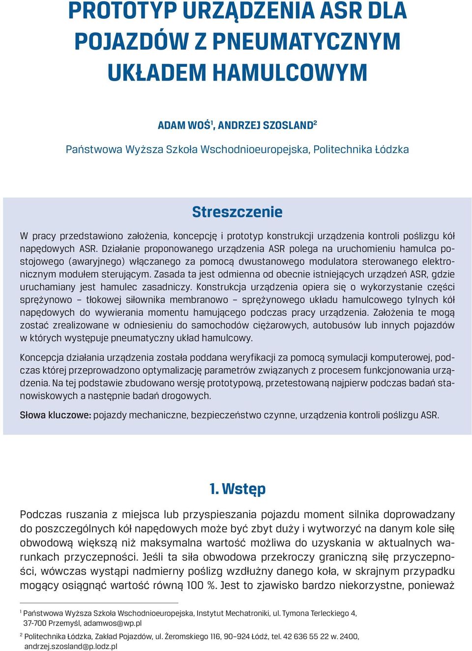 Działanie proponowanego urządzenia ASR polega na uruchomieniu hamulca postojowego (awaryjnego) włączanego za pomocą dwustanowego modulatora sterowanego elektronicznym modułem sterującym.