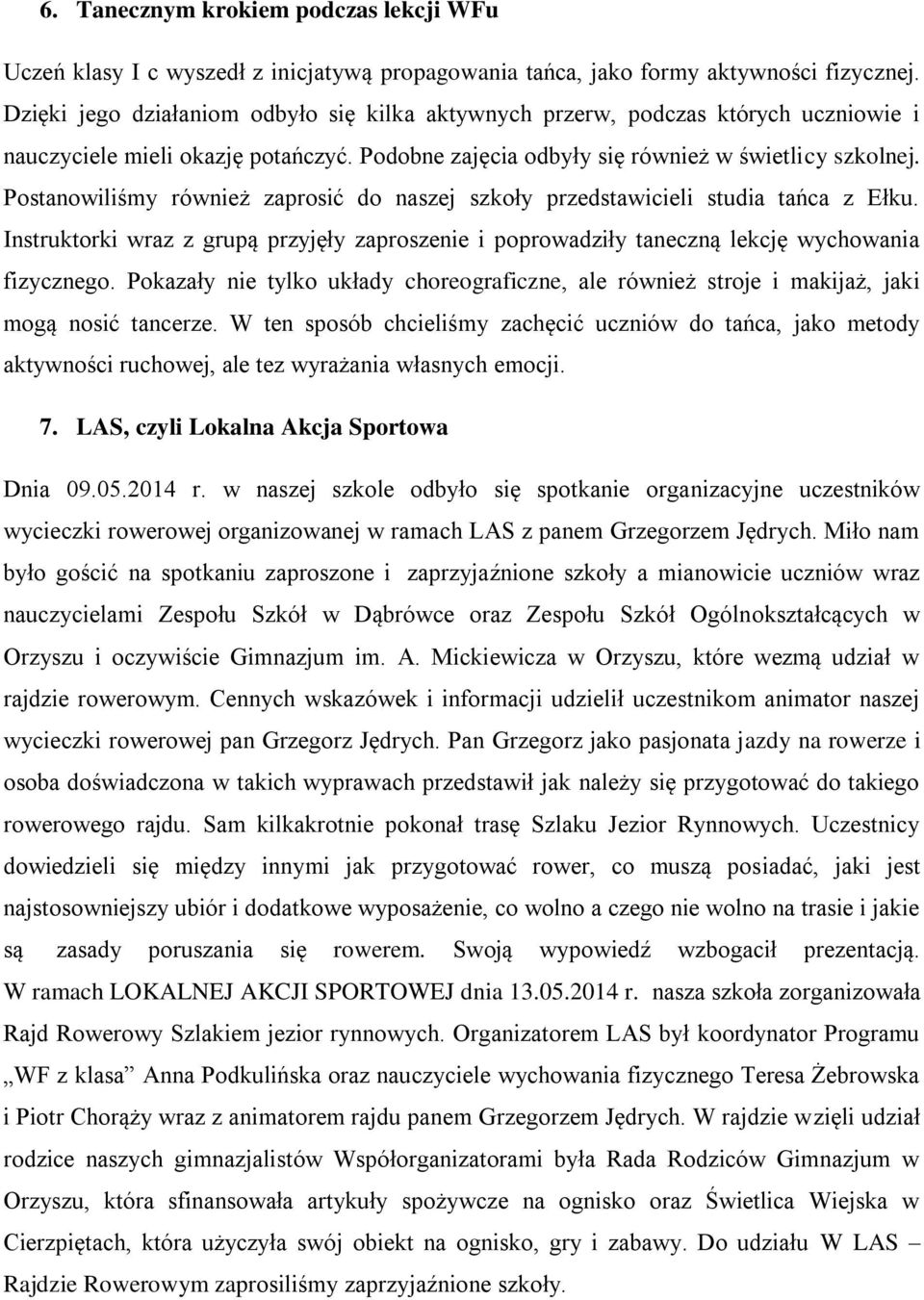 Postanowiliśmy również zaprosić do naszej szkoły przedstawicieli studia tańca z Ełku. Instruktorki wraz z grupą przyjęły zaproszenie i poprowadziły taneczną lekcję wychowania fizycznego.