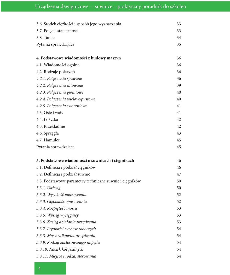 2.5. Połączenia sworzniowe 41 4.3. Osie i wały 41 4.4. Łożyska 42 4.5. Przekładnie 42 4.6. Sprzęgła 43 4.7. Hamulce 45 Pytania sprawdzajace 45 5. Podstawowe wiadomości o suwnicach i cięgnikach 46 5.1. Definicja i podział cięgników 46 5.