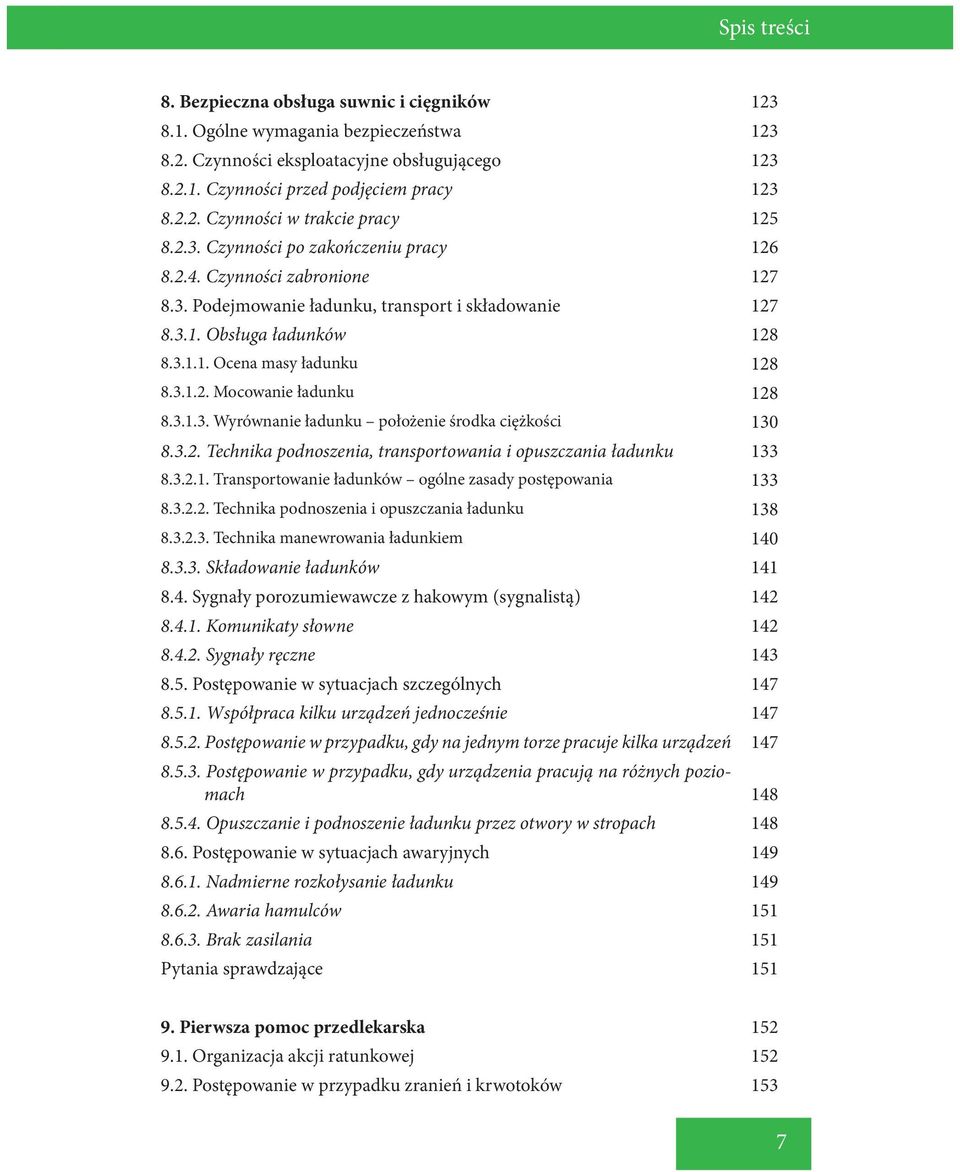 3.1.3. Wyrównanie ładunku położenie środka ciężkości 130 8.3.2. Technika podnoszenia, transportowania i opuszczania ładunku 133 8.3.2.1. Transportowanie ładunków ogólne zasady postępowania 133 8.3.2.2. Technika podnoszenia i opuszczania ładunku 138 8.