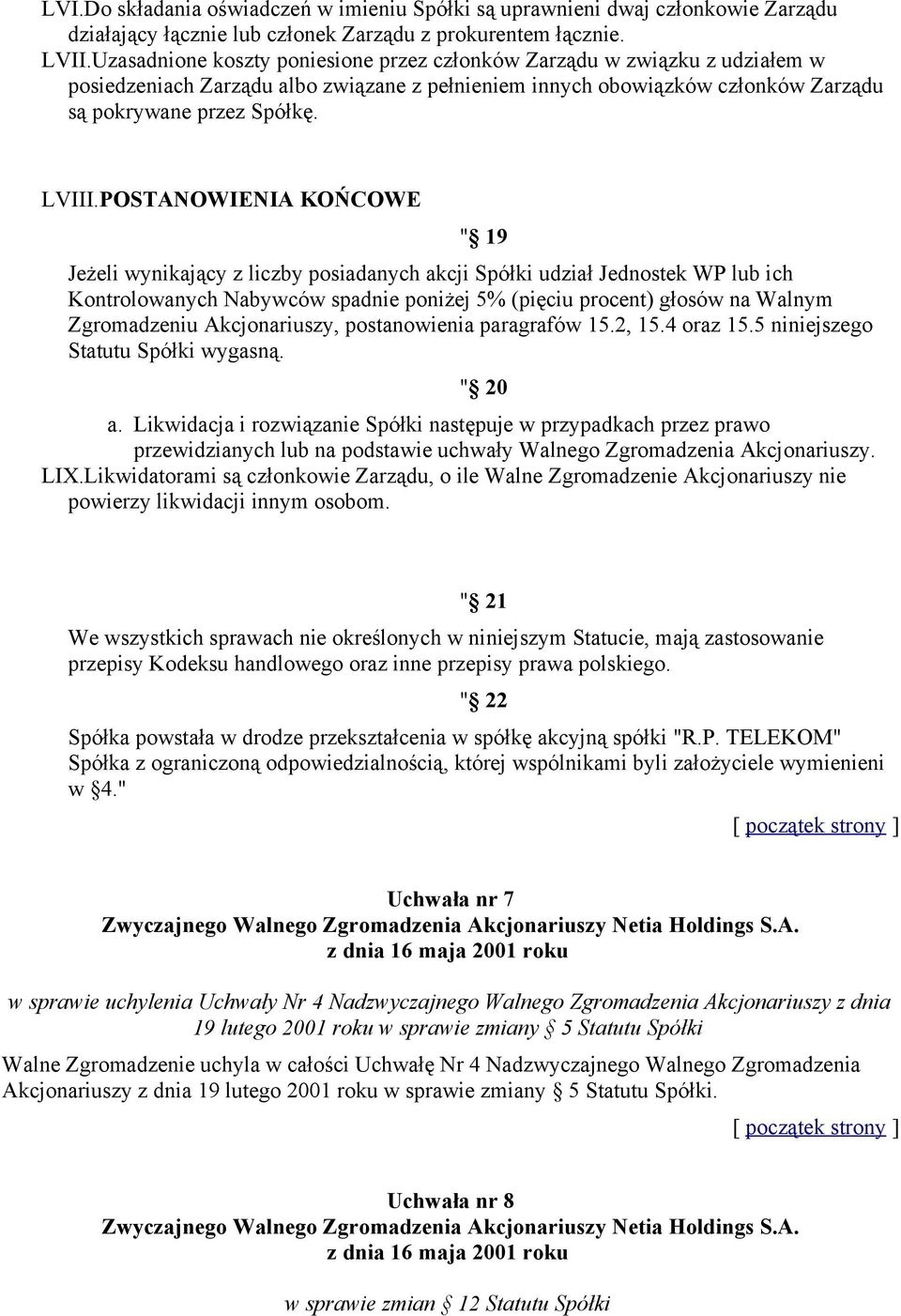 POSTANOWIENIA KOŃCOWE " 19 Jeżeli wynikający z liczby posiadanych akcji Spółki udział Jednostek WP lub ich Kontrolowanych Nabywców spadnie poniżej 5% (pięciu procent) głosów na Walnym Zgromadzeniu